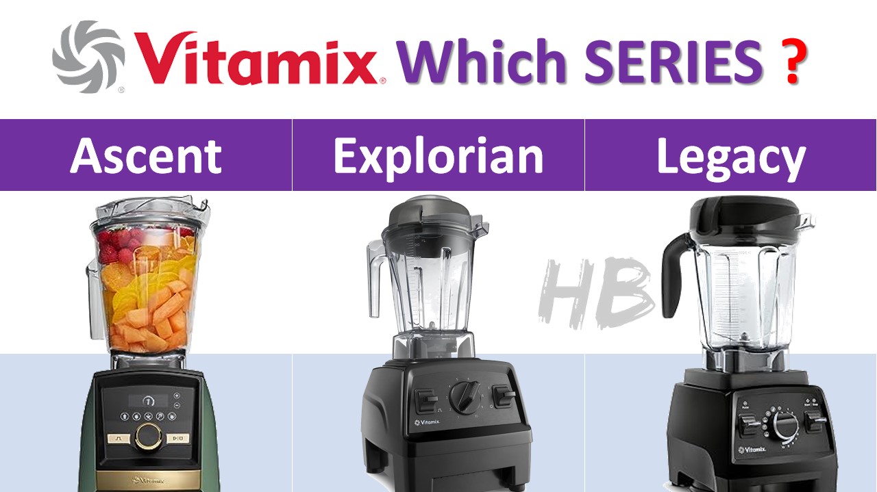Vitamix Ascent vs Explorian vs Legacy - What is the difference?